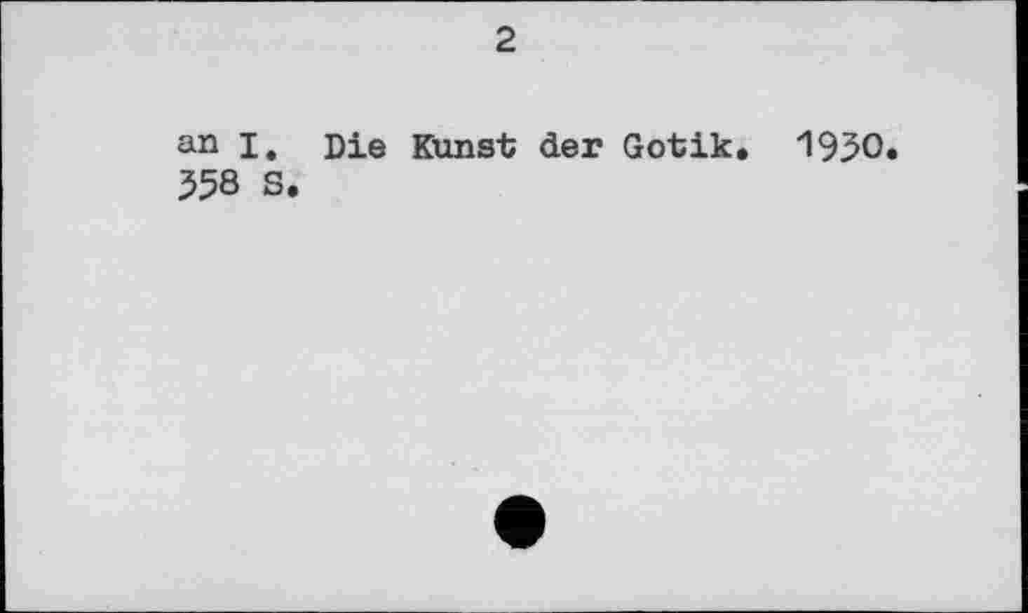 ﻿2
an I. Die Kunst der Gotik. 1950. 558 S.